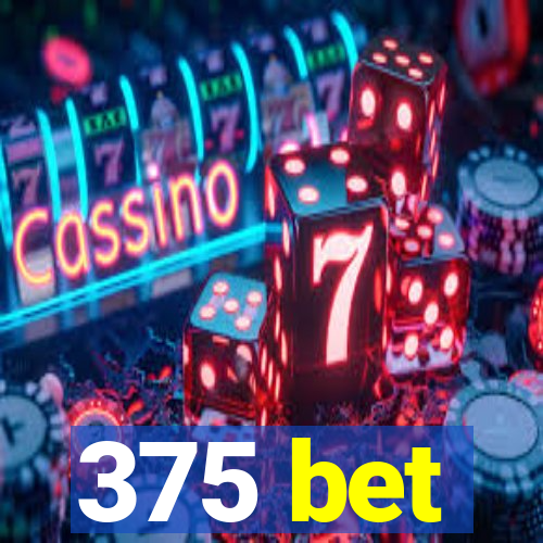 375 bet